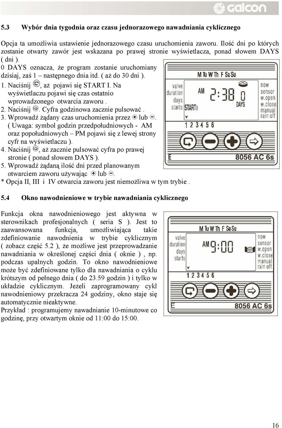 ( aż do 30 dni ). 1. Naciśnij, aż pojawi się START I. Na wyświetlaczu pojawi się czas ostatnio wprowadzonego otwarcia zaworu. 2. Naciśnij. Cyfra godzinowa zacznie pulsować. 3. Wprowadź żądany czas uruchomienia przez lub.