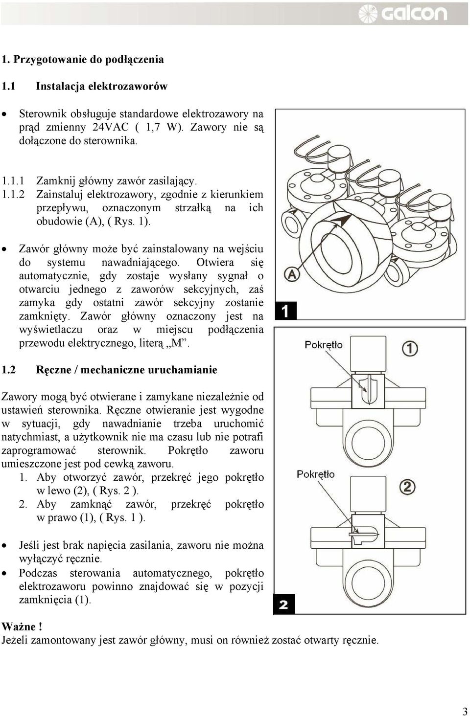 Otwiera się automatycznie, gdy zostaje wysłany sygnał o otwarciu jednego z zaworów sekcyjnych, zaś zamyka gdy ostatni zawór sekcyjny zostanie zamknięty.