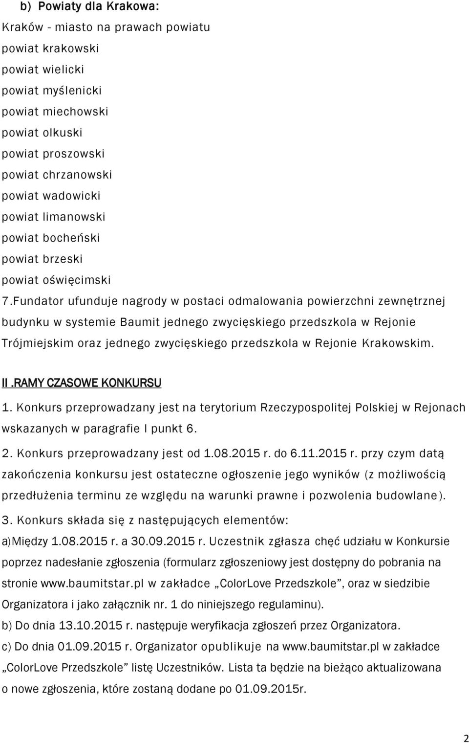 Fundator ufunduje nagrody w postaci odmalowania powierzchni zewnętrznej budynku w systemie Baumit jednego zwycięskiego przedszkola w Rejonie Trójmiejskim oraz jednego zwycięskiego przedszkola w