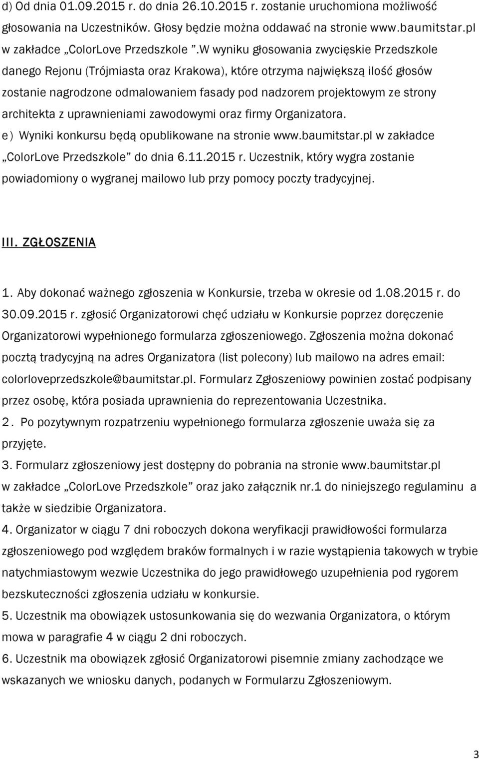 architekta z uprawnieniami zawodowymi oraz firmy Organizatora. e) Wyniki konkursu będą opublikowane na stronie www.baumitstar.pl w zakładce ColorLove Przedszkole do dnia 6.11.2015 r.
