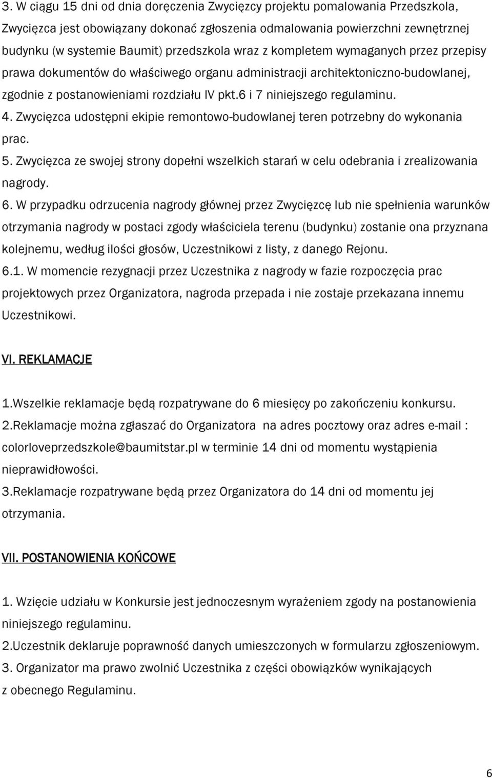 6 i 7 niniejszego regulaminu. 4. Zwycięzca udostępni ekipie remontowo-budowlanej teren potrzebny do wykonania prac. 5.