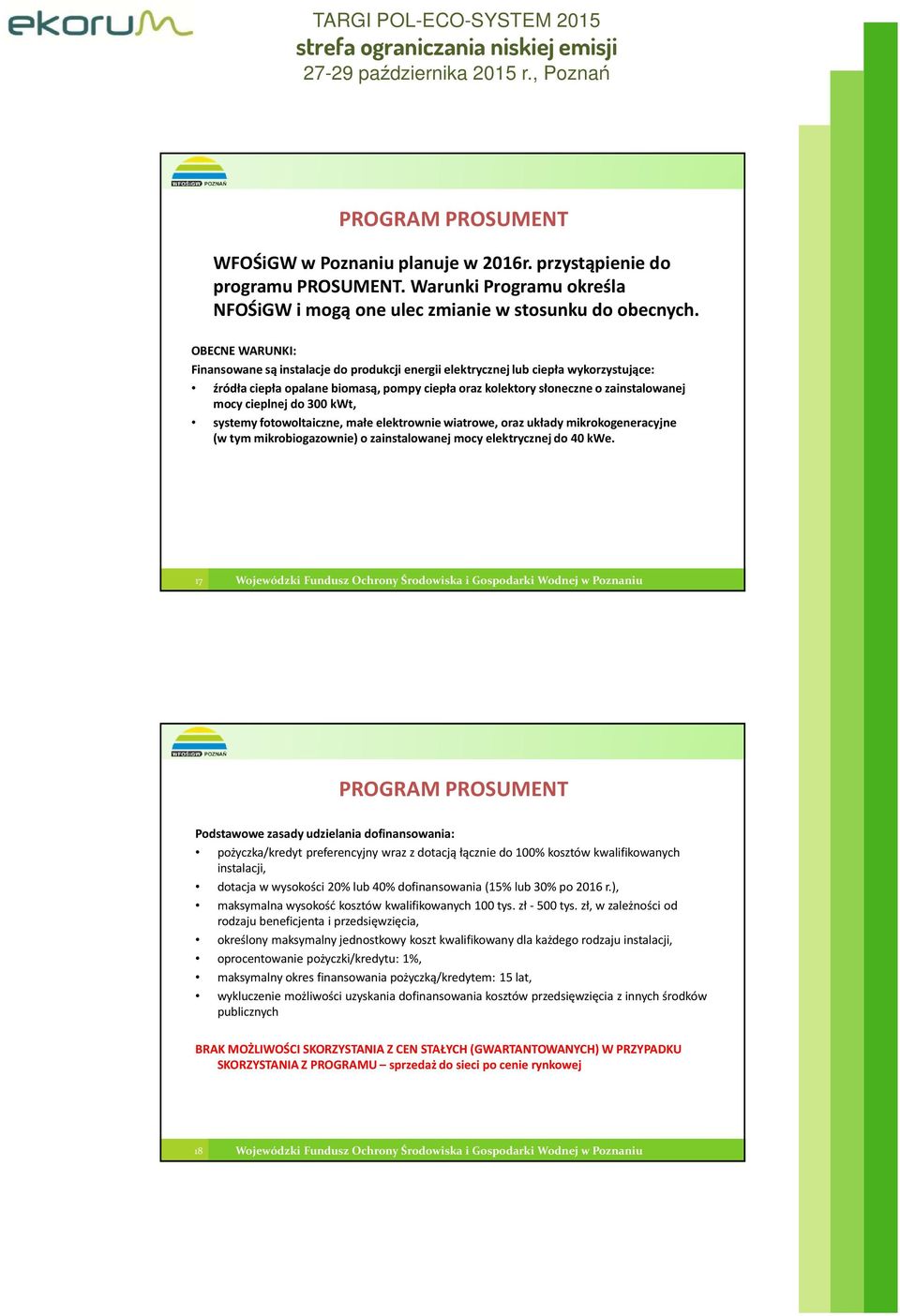 cieplnej do 300 kwt, systemy fotowoltaiczne, małe elektrownie wiatrowe, oraz układy mikrokogeneracyjne (w tym mikrobiogazownie) o zainstalowanej mocy elektrycznej do 40 kwe.