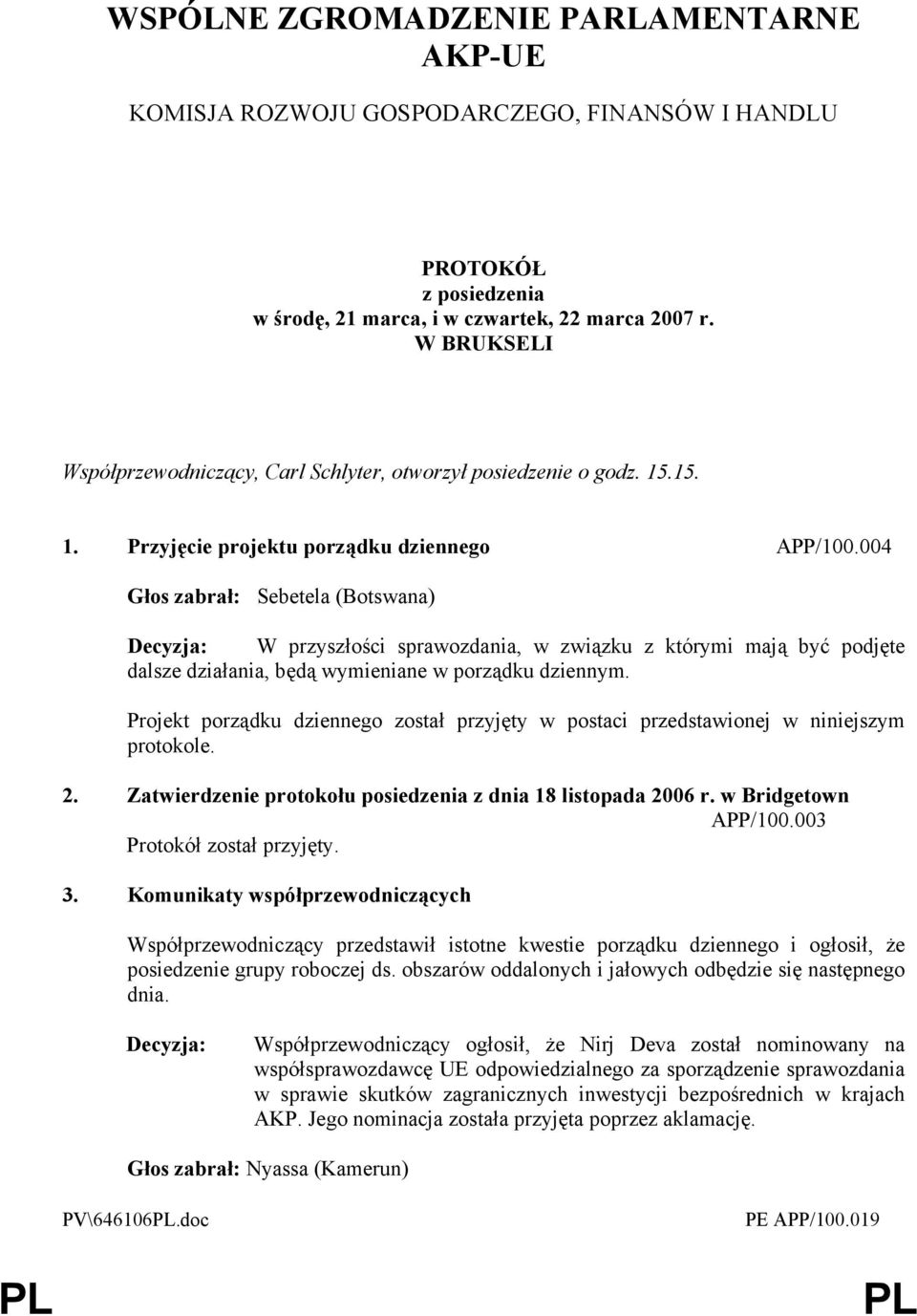 004 Głos zabrał: Sebetela (Botswana) W przyszłości sprawozdania, w związku z którymi mają być podjęte dalsze działania, będą wymieniane w porządku dziennym.