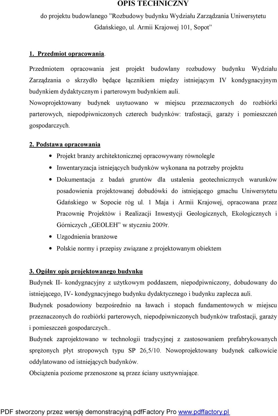 auli. Nowoprojektowany budynek usytuowano w miejscu przeznaczonych do rozbiórki parterowych, niepodpiwniczonych czterech budynków: trafostacji, garaży i pomieszczeń gospodarczych. 2.