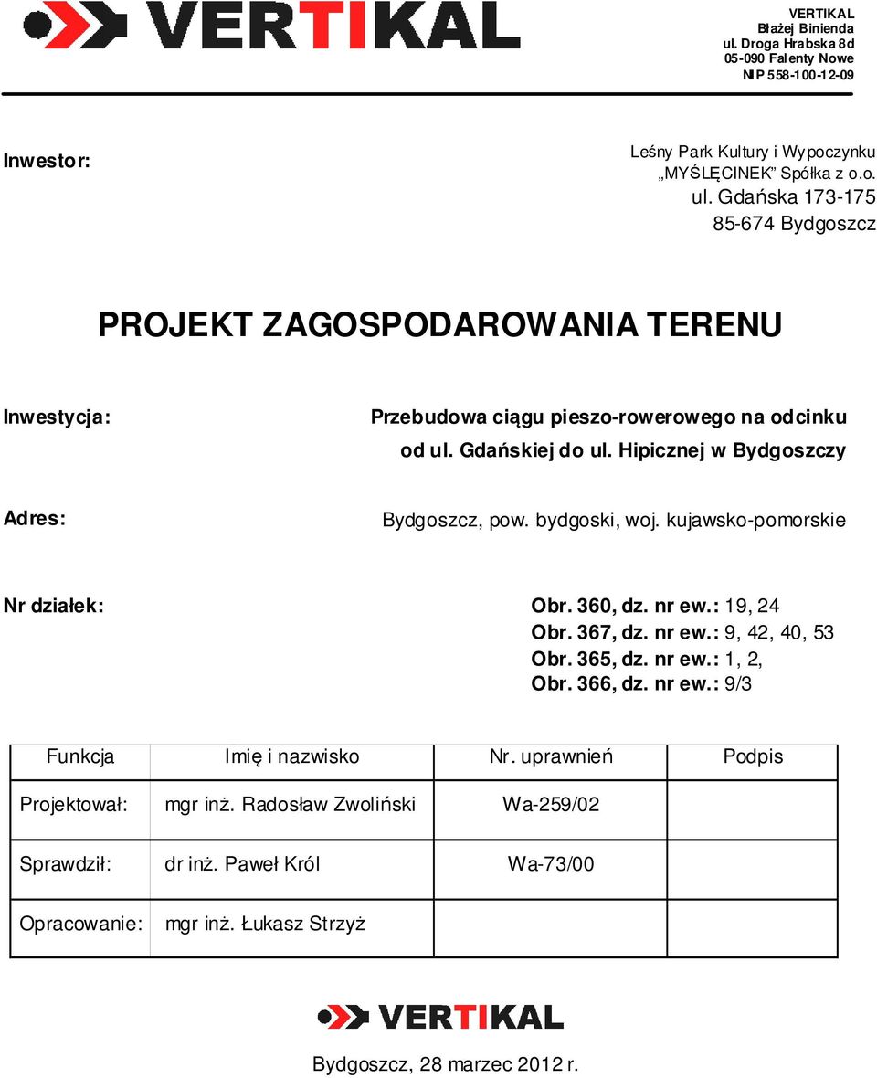 nr ew.: 9/3 Funkcja Imię i nazwisko Nr. uprawnień Podpis Projektował: mgr inż. Radosław Zwoliński Wa-259/02 Sprawdził: dr inż.