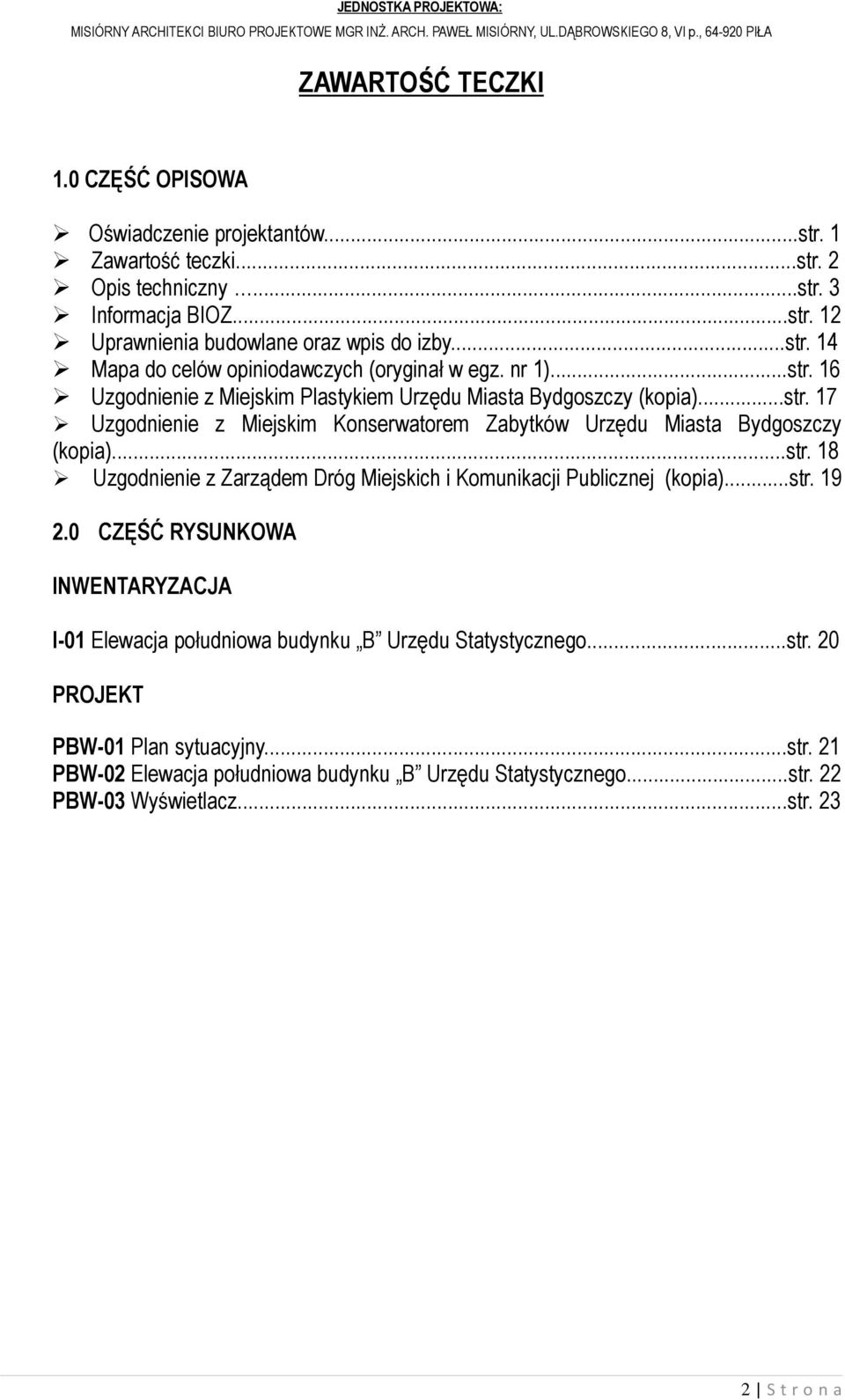 ..str. 18 Uzgodnienie z Zarządem Dróg Miejskich i Komunikacji Publicznej (kopia)...str. 19 2.0 CZĘŚĆ RYSUNKOWA INWENTARYZACJA I-01 Elewacja południowa budynku B Urzędu Statystycznego...str. 20 PROJEKT PBW-01 Plan sytuacyjny.