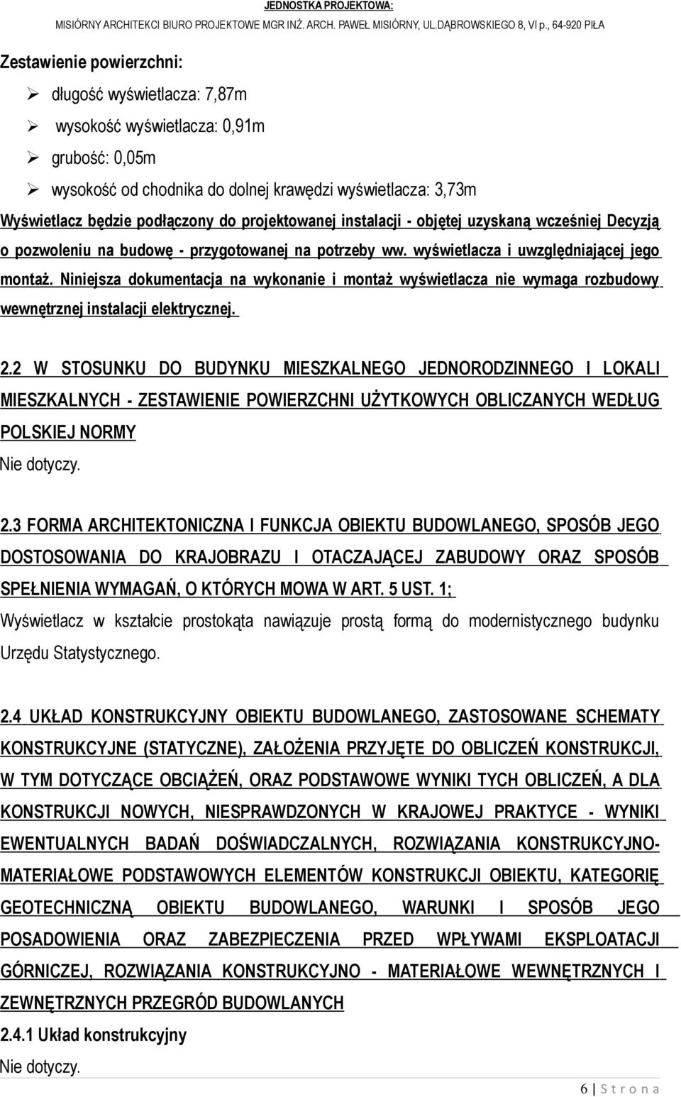Niniejsza dokumentacja na wykonanie i montaż wyświetlacza nie wymaga rozbudowy wewnętrznej instalacji elektrycznej. 2.