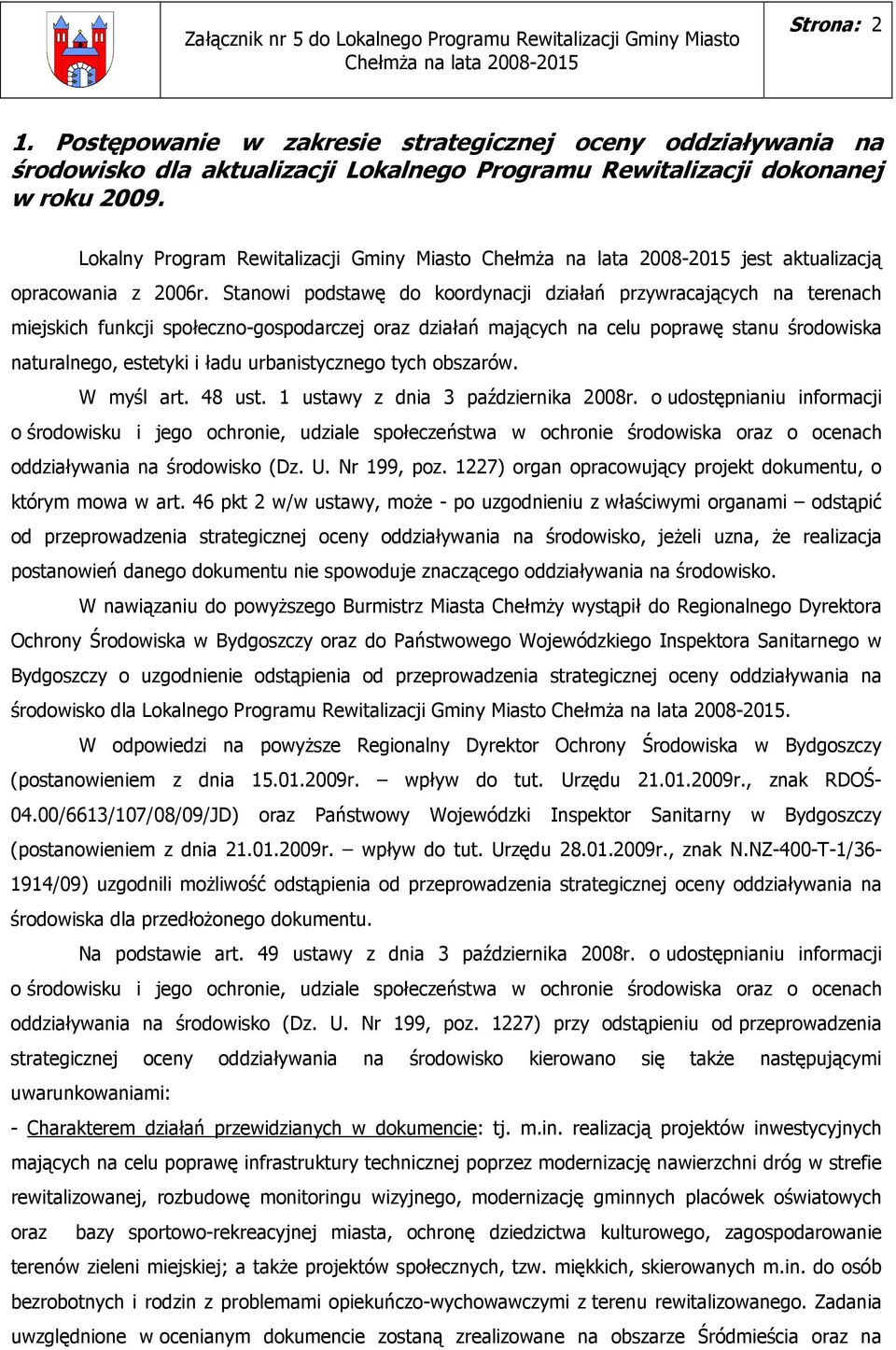 Stanowi podstawę do koordynacji działań przywracających na terenach miejskich funkcji społeczno-gospodarczej oraz działań mających na celu poprawę stanu środowiska naturalnego, estetyki i ładu