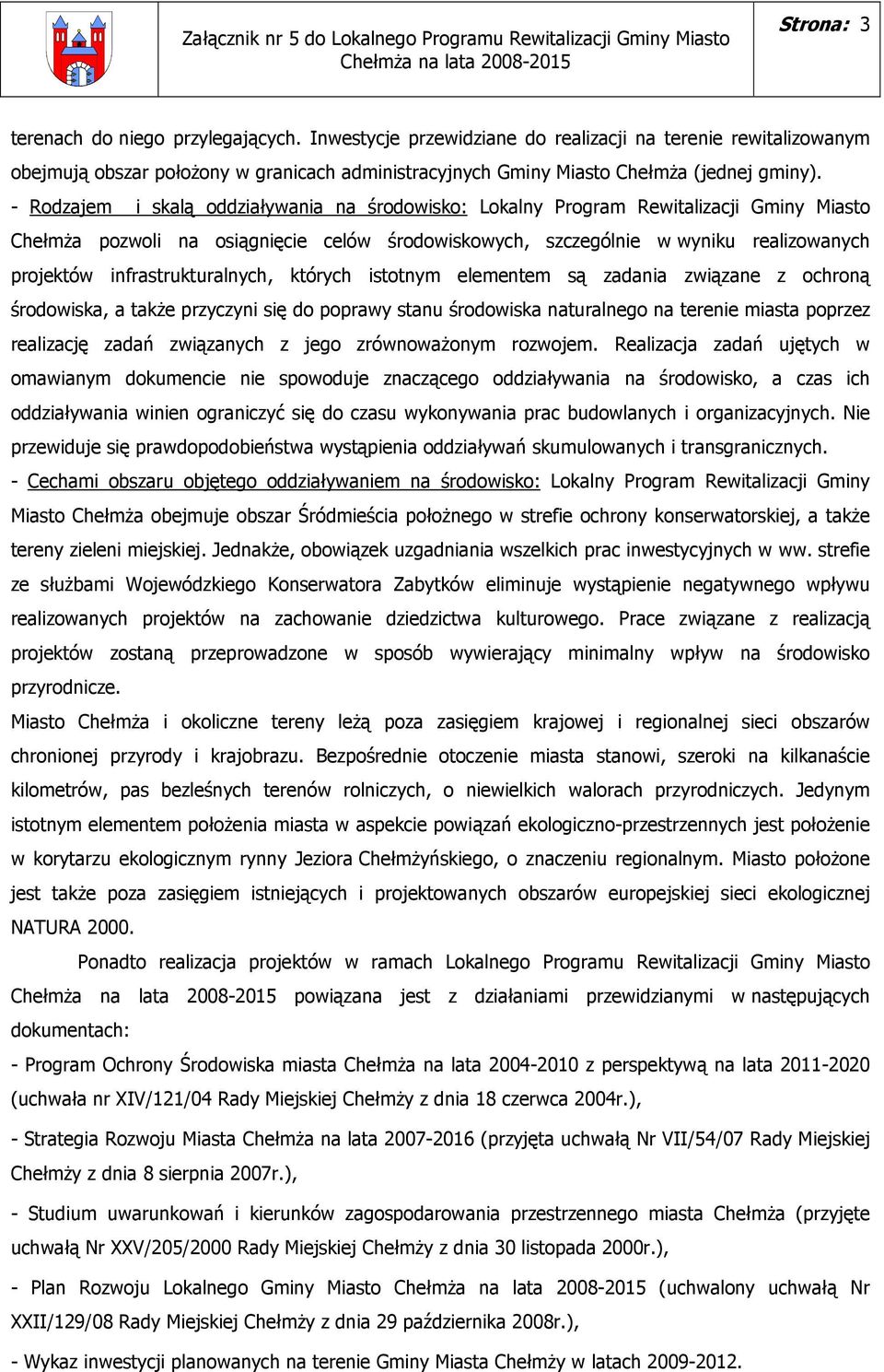 infrastrukturalnych, których istotnym elementem są zadania związane z ochroną środowiska, a takŝe przyczyni się do poprawy stanu środowiska naturalnego na terenie miasta poprzez realizację zadań