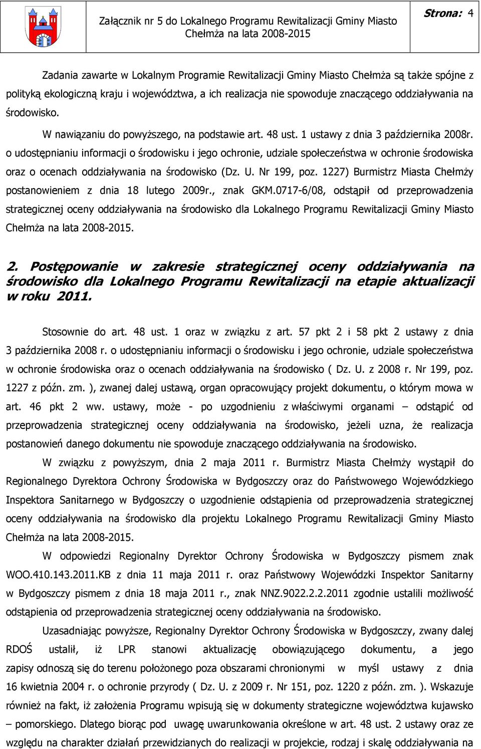 o udostępnianiu informacji o środowisku i jego ochronie, udziale społeczeństwa w ochronie środowiska oraz o ocenach oddziaływania na środowisko (Dz. U. Nr 199, poz.