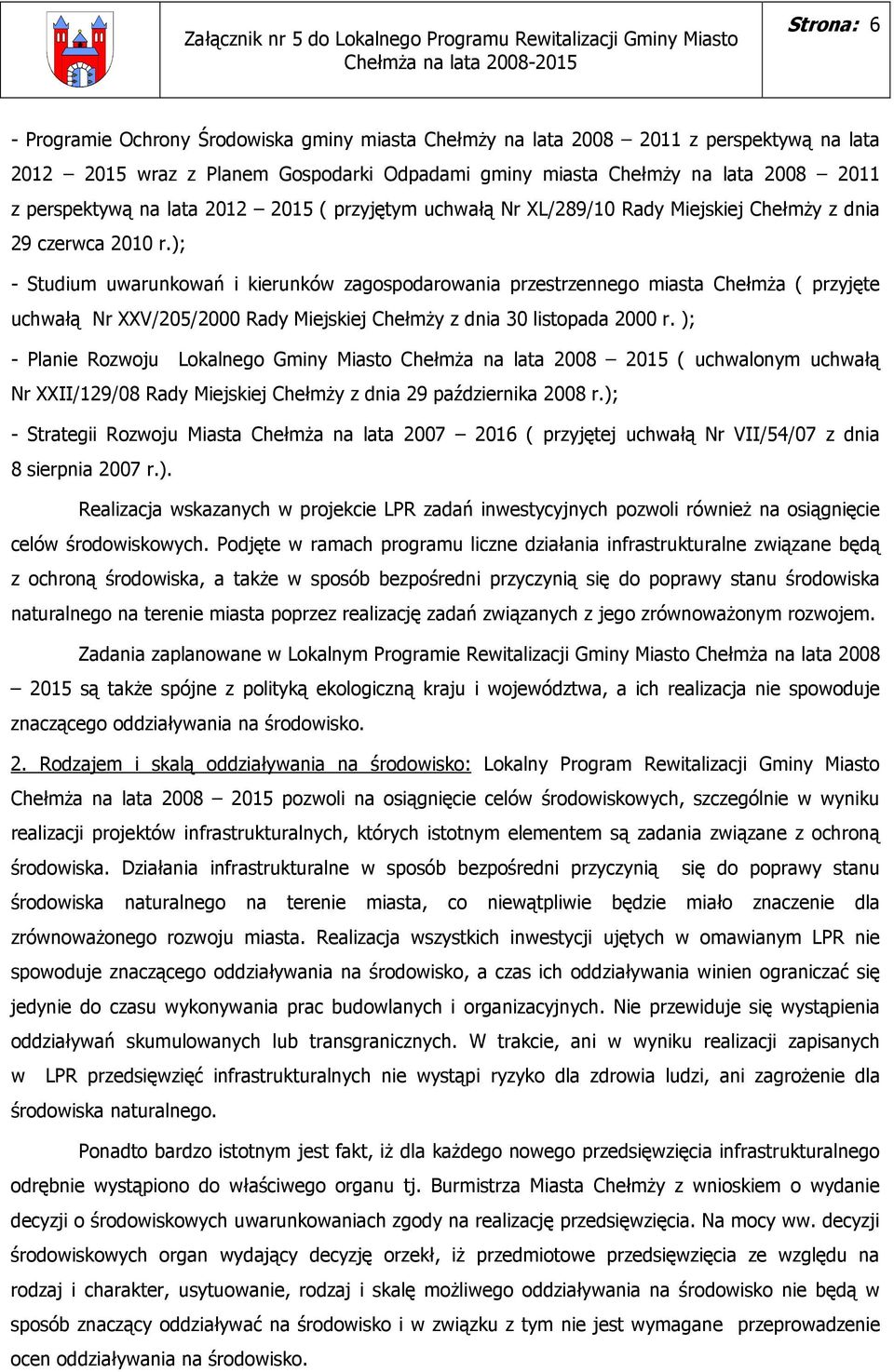 ); - Studium uwarunkowań i kierunków zagospodarowania przestrzennego miasta ChełmŜa ( przyjęte uchwałą Nr XXV/205/2000 Rady Miejskiej ChełmŜy z dnia 30 listopada 2000 r.