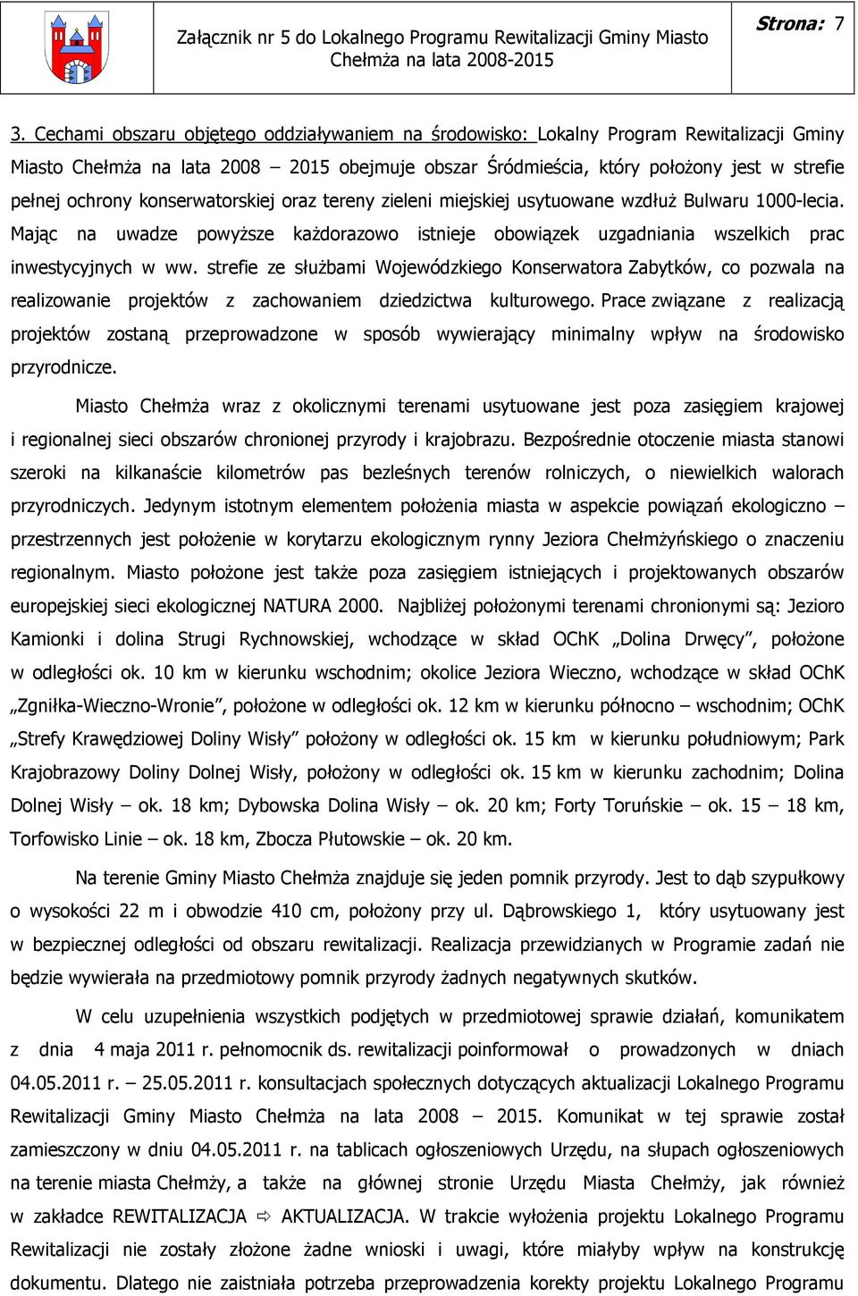 konserwatorskiej oraz tereny zieleni miejskiej usytuowane wzdłuŝ Bulwaru 1000-lecia. Mając na uwadze powyŝsze kaŝdorazowo istnieje obowiązek uzgadniania wszelkich prac inwestycyjnych w ww.