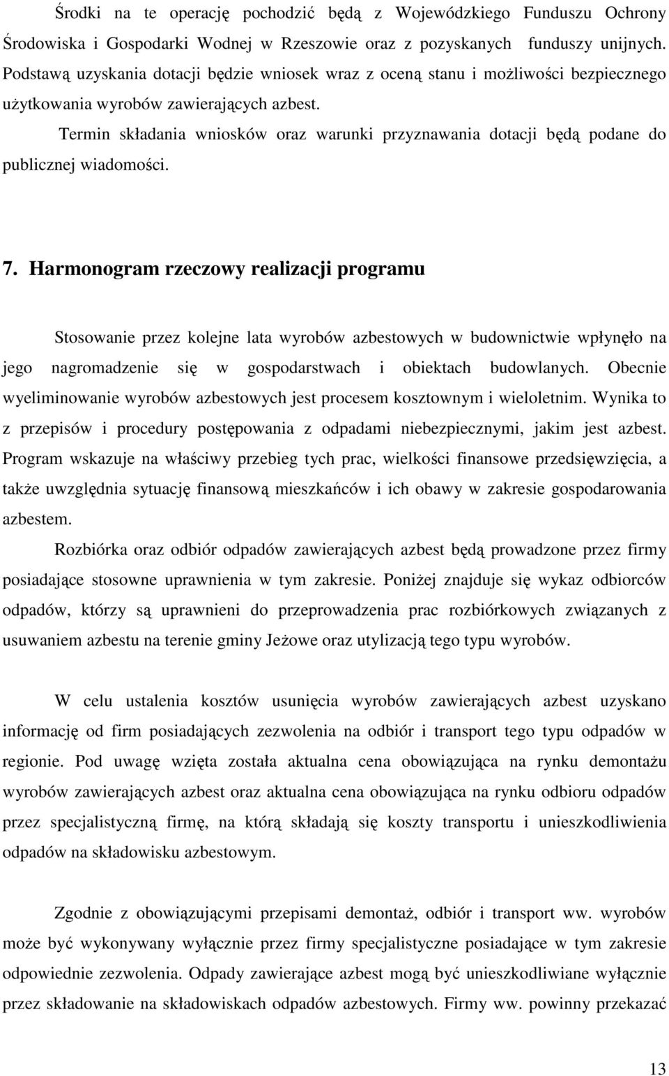 Termin składania wniosków oraz warunki przyznawania dotacji będą podane do publicznej wiadomości. 7.