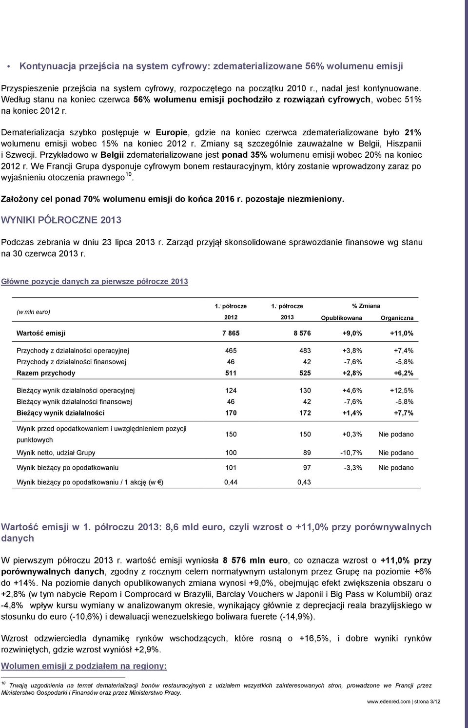 Dematerializacja szybko postępuje w Europie, gdzie na koniec czerwca zdematerializowane było 21 wolumenu emisji wobec 15 na koniec 2012 r. są szczególnie zauważalne w Belgii, Hiszpanii i Szwecji.