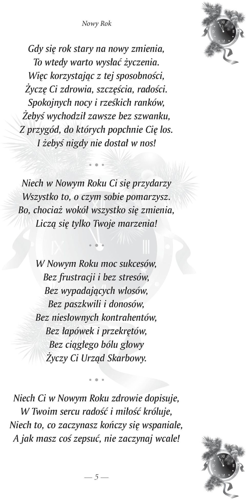 Niech w Nowym Roku Ci się przydarzy Wszystko to, o czym sobie pomarzysz. Bo, chociaż wokół wszystko się zmienia, Liczą się tylko Twoje marzenia!
