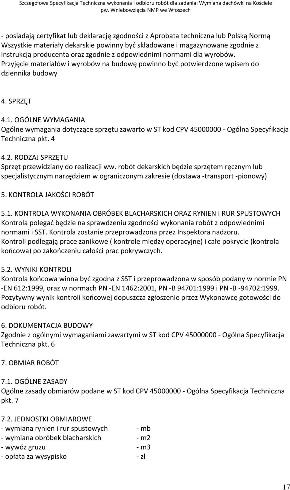 OGÓLNE WYMAGANIA Ogólne wymagania dotyczące sprzętu zawarto w ST kod CPV 45000000 - Ogólna Specyfikacja Techniczna pkt. 4 4.2. RODZAJ SPRZĘTU Sprzęt przewidziany do realizacji ww.