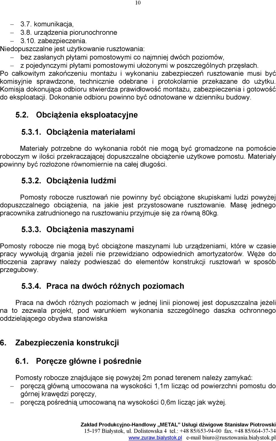 Po całkowitym zakończeniu montażu i wykonaniu zabezpieczeń rusztowanie musi być komisyjnie sprawdzone, technicznie odebrane i protokolarnie przekazane do użytku.