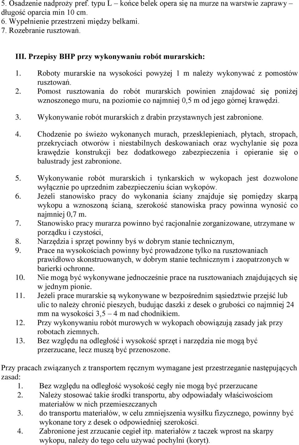 Pomost rusztowania do robót murarskich powinien znajdować się poniżej wznoszonego muru, na poziomie co najmniej 0,5 m od jego górnej krawędzi. 3.