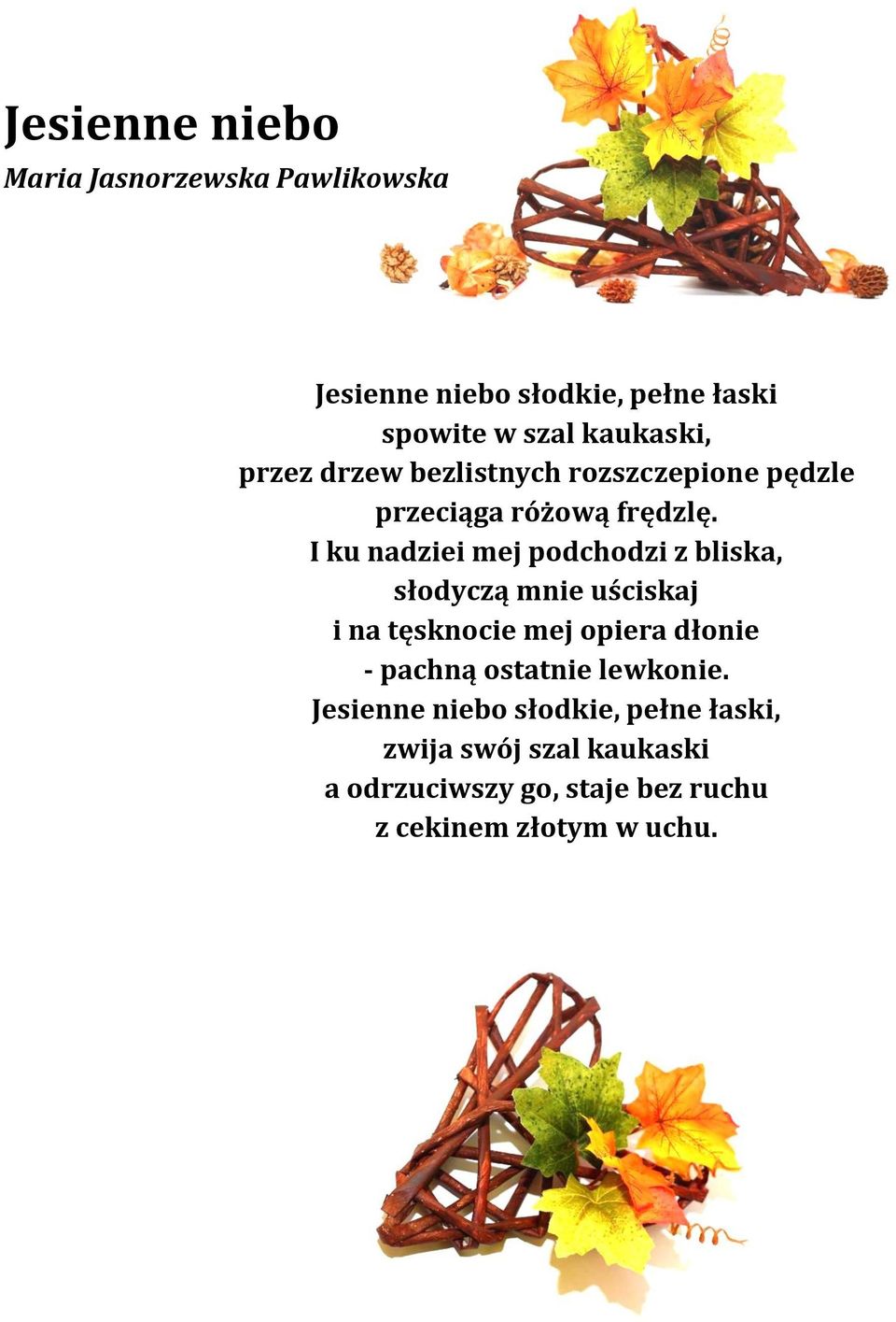 I ku nadziei mej podchodzi z bliska, słodyczą mnie uściskaj i na tęsknocie mej opiera dłonie - pachną