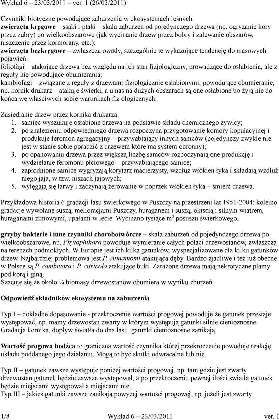); zwierzęta bezkręgowe zwłaszcza owady, szczególnie te wykazujące tendencję do masowych pojawień: foliofagi atakujące drzewa bez względu na ich stan fizjologiczny, prowadzące do osłabienia, ale z