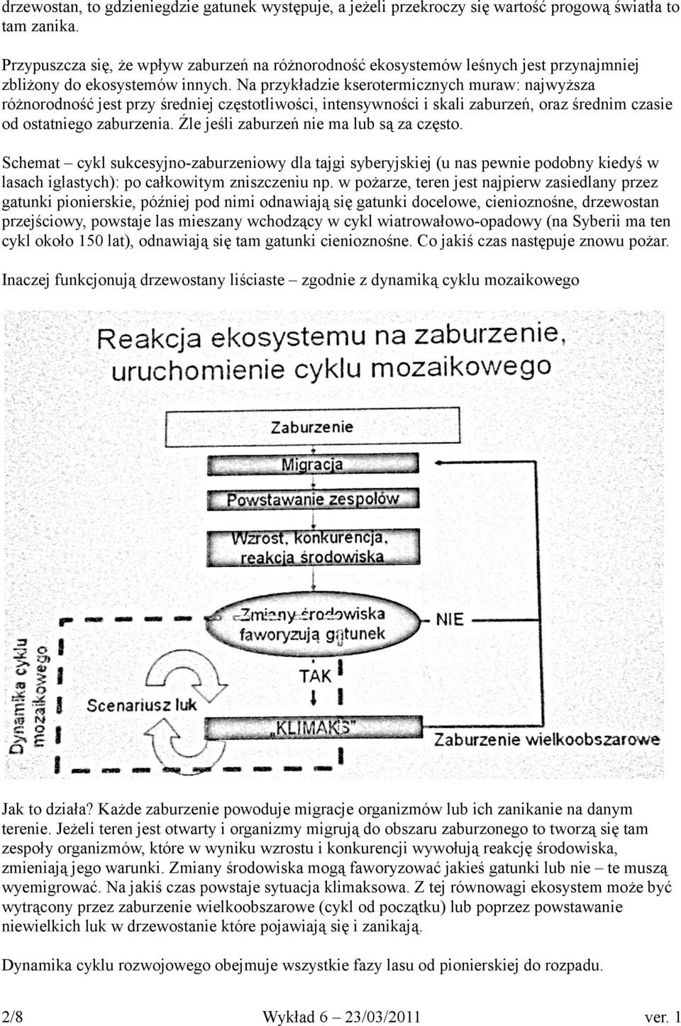 Na przykładzie kserotermicznych muraw: najwyższa różnorodność jest przy średniej częstotliwości, intensywności i skali zaburzeń, oraz średnim czasie od ostatniego zaburzenia.