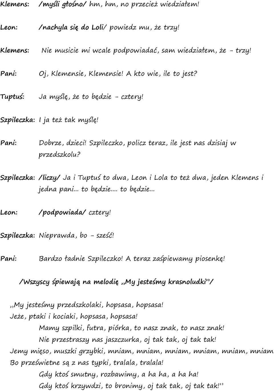 Szpileczka: /liczy/ Ja i Tuptuś to dwa, Leon i Lola to też dwa, jeden Klemens i jedna pani... to będzie... to będzie... /podpowiada/ cztery! Szpileczka: Nieprawda, bo - sześć!