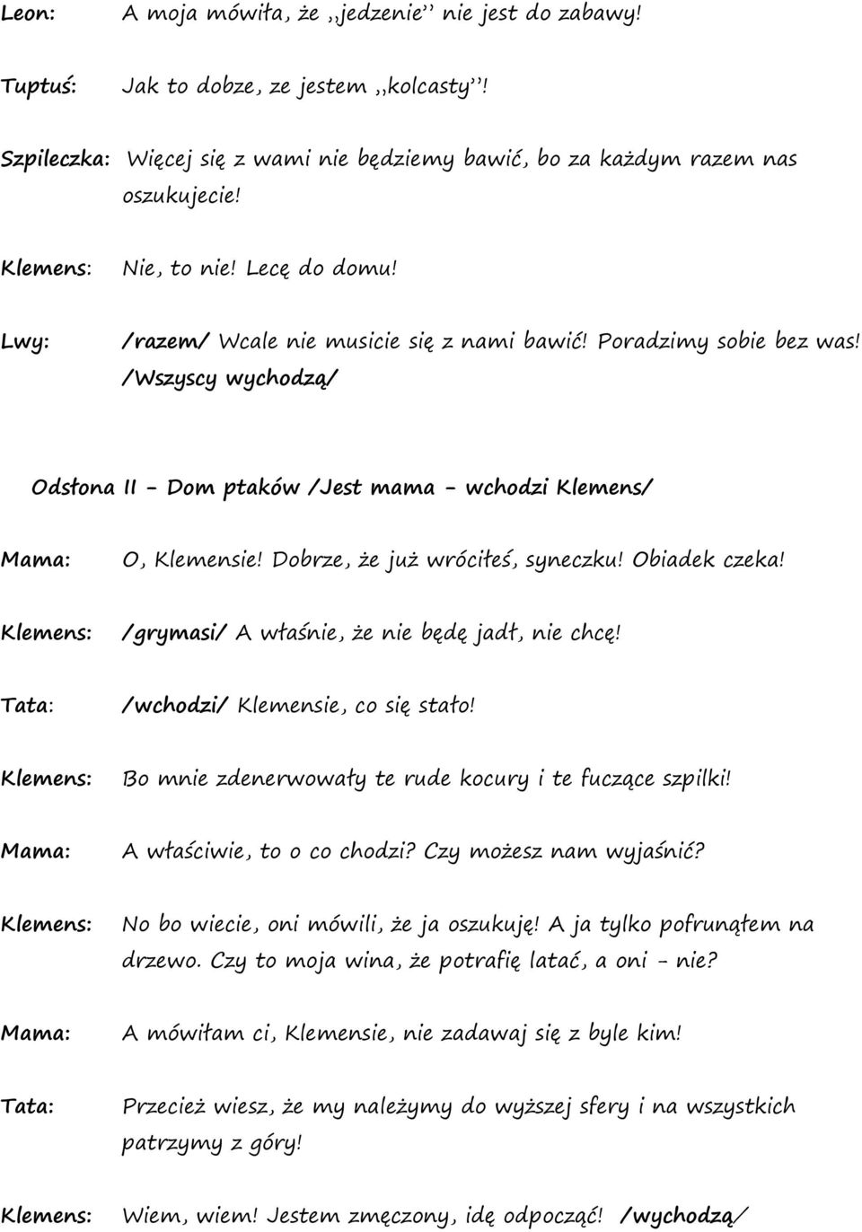 Obiadek czeka! /grymasi/ A właśnie, że nie będę jadł, nie chcę! /wchodzi/ Klemensie, co się stało! Bo mnie zdenerwowały te rude kocury i te fuczące szpilki! A właściwie, to o co chodzi?