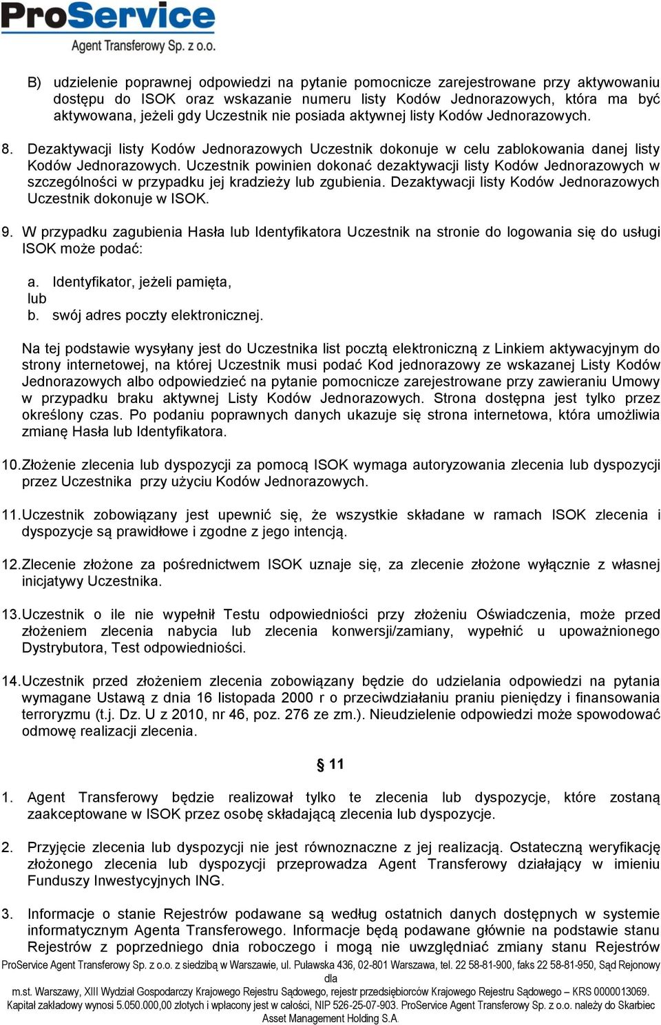 Uczestnik powinien dokonać dezaktywacji listy Kodów Jednorazowych w szczególności w przypadku jej kradzieży lub zgubienia. Dezaktywacji listy Kodów Jednorazowych Uczestnik dokonuje w ISOK. 9.