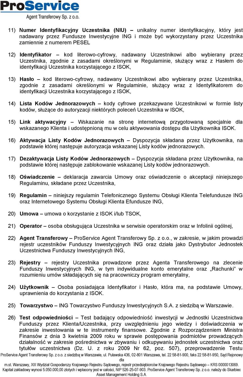 korzystającego z ISOK, 13) Hasło kod literowo-cyfrowy, nadawany Uczestnikowi albo wybierany przez Uczestnika, zgodnie z zasadami określonymi w Regulaminie, służący wraz z Identyfikatorem do