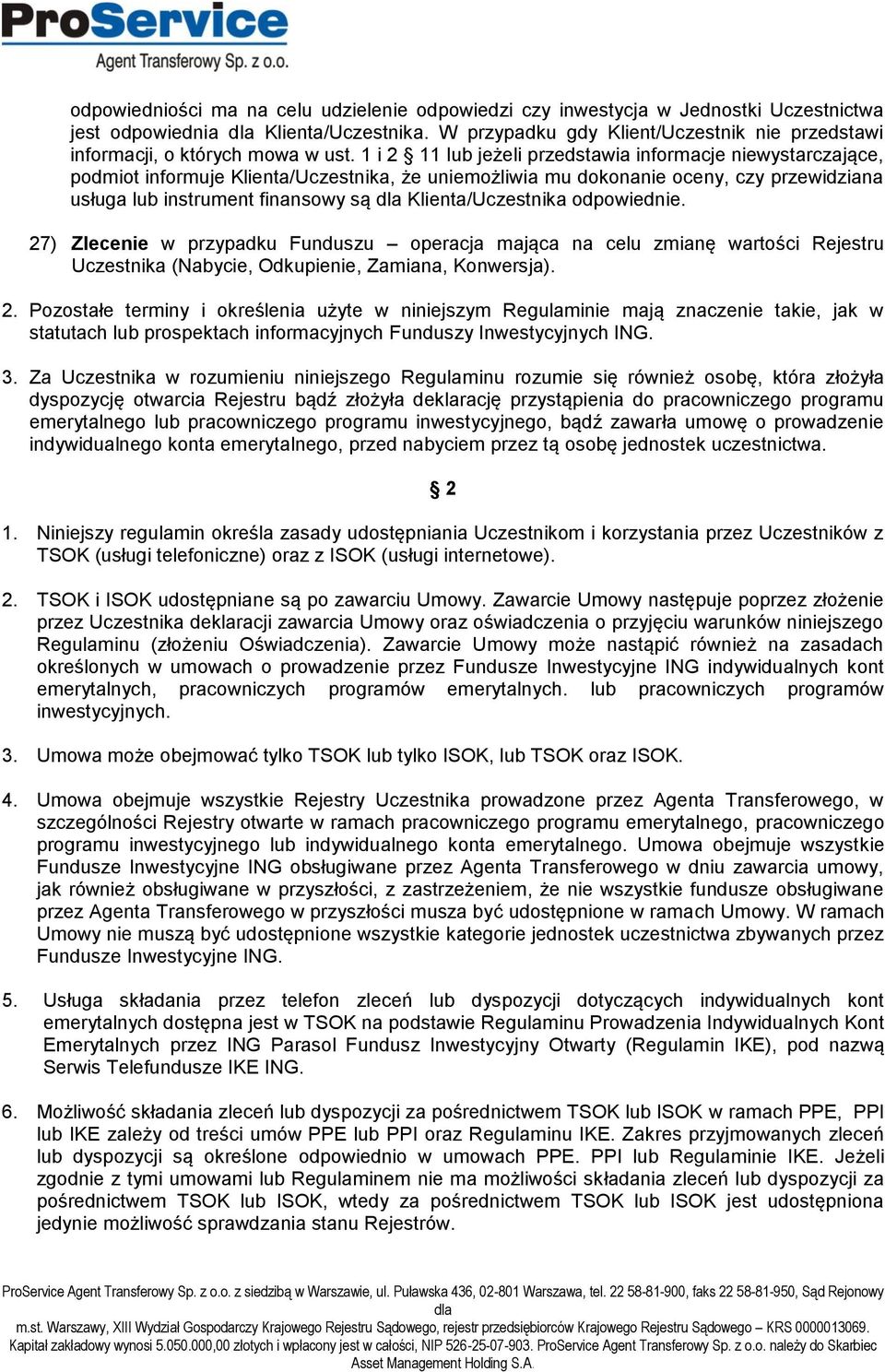 1 i 2 11 lub jeżeli przedstawia informacje niewystarczające, podmiot informuje Klienta/Uczestnika, że uniemożliwia mu dokonanie oceny, czy przewidziana usługa lub instrument finansowy są