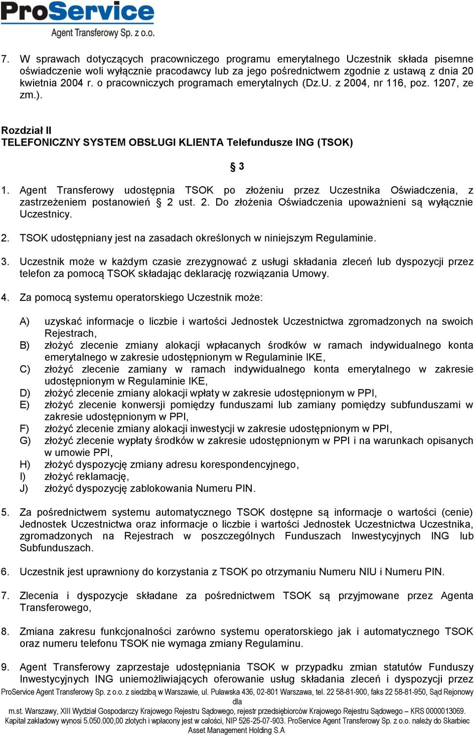 Agent Transferowy udostępnia TSOK po złożeniu przez Uczestnika Oświadczenia, z zastrzeżeniem postanowień 2 ust. 2. Do złożenia Oświadczenia upoważnieni są wyłącznie Uczestnicy. 2. TSOK udostępniany jest na zasadach określonych w niniejszym Regulaminie.