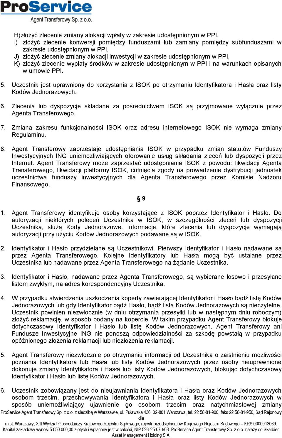 Uczestnik jest uprawniony do korzystania z ISOK po otrzymaniu Identyfikatora i Hasła oraz listy Kodów Jednorazowych. 6.