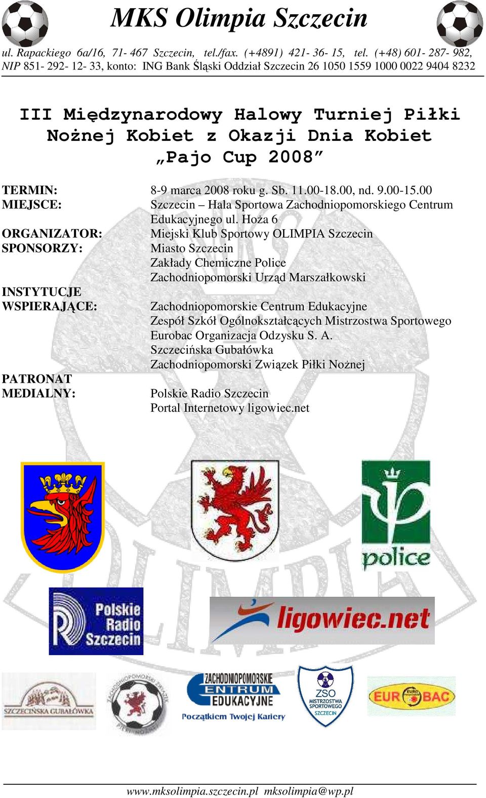 HoŜa 6 ORGANIZATOR: Miejski Klub Sportowy OLIMPIA Szczecin SPONSORZY: Miasto Szczecin Zakłady Chemiczne Police Zachodniopomorski Urząd Marszałkowski INSTYTUCJE