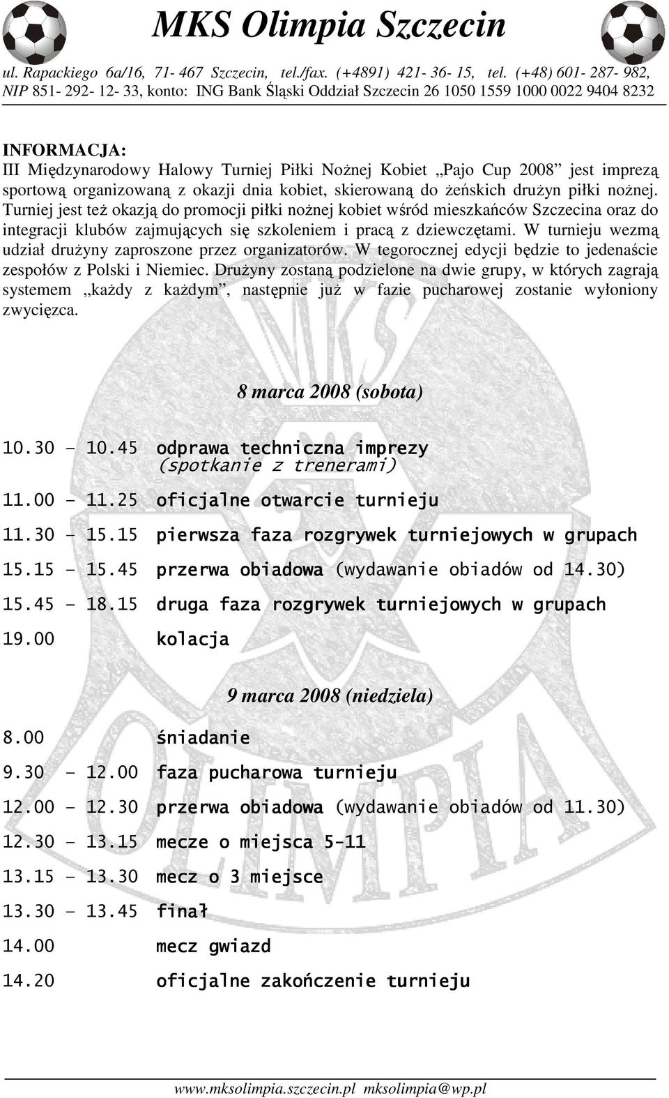 W turnieju wezmą udział druŝyny zaproszone przez organizatorów. W tegorocznej edycji będzie to jedenaście zespołów z Polski i Niemiec.