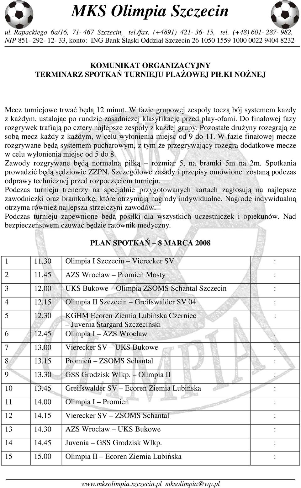 Do finałowej fazy rozgrywek trafiają po cztery najlepsze zespoły z kaŝdej grupy. Pozostałe druŝyny rozegrają ze sobą mecz kaŝdy z kaŝdym, w celu wyłonienia miejsc od 9 do 11.