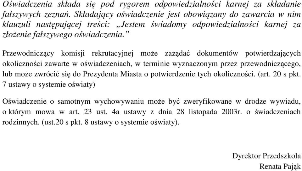 Przewodniczący komisji rekrutacyjnej może zażądać dokumentów potwierdzających okoliczności zawarte w oświadczeniach, w terminie wyznaczonym przez przewodniczącego, lub może zwrócić się do Prezydenta