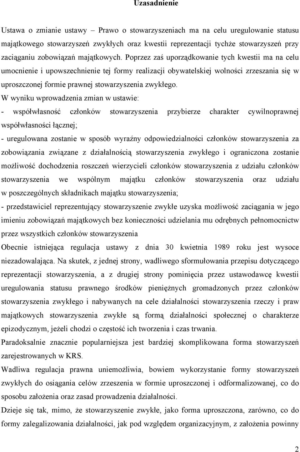 Poprzez zaś uporządkowanie tych kwestii ma na celu umocnienie i upowszechnienie tej formy realizacji obywatelskiej wolności zrzeszania się w uproszczonej formie prawnej stowarzyszenia zwykłego.
