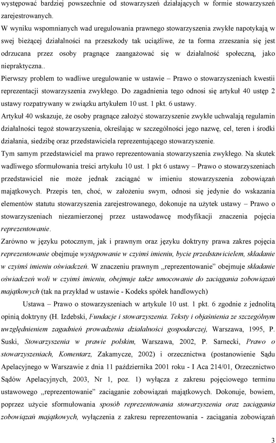 pragnące zaangażować się w działalność społeczną, jako niepraktyczna.. Pierwszy problem to wadliwe uregulowanie w ustawie Prawo o stowarzyszeniach kwestii reprezentacji stowarzyszenia zwykłego.