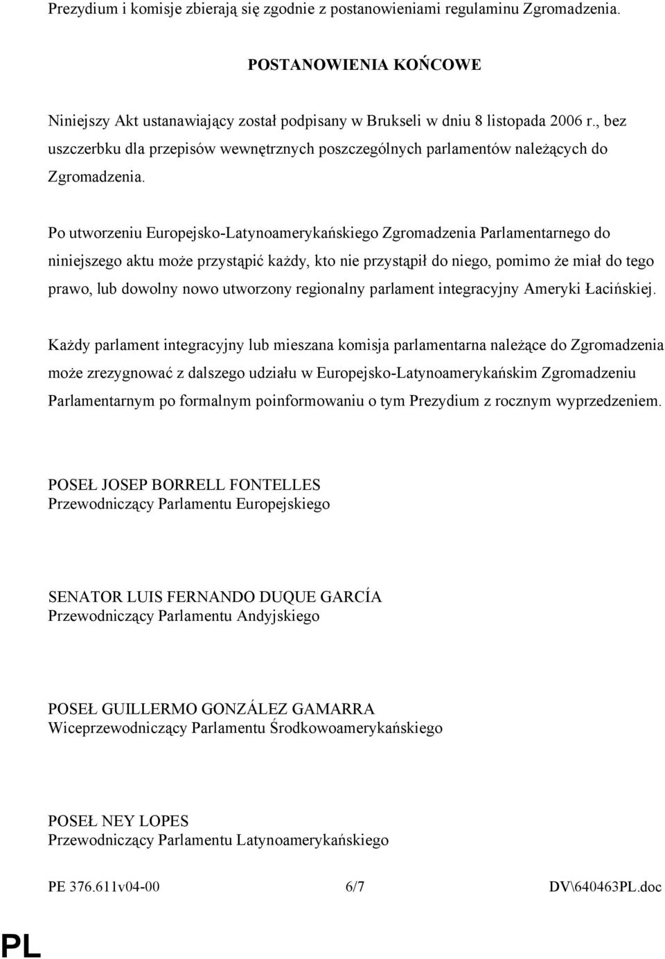 Po utworzeniu Europejsko-Latynoamerykańskiego Zgromadzenia Parlamentarnego do niniejszego aktu może przystąpić każdy, kto nie przystąpił do niego, pomimo że miał do tego prawo, lub dowolny nowo