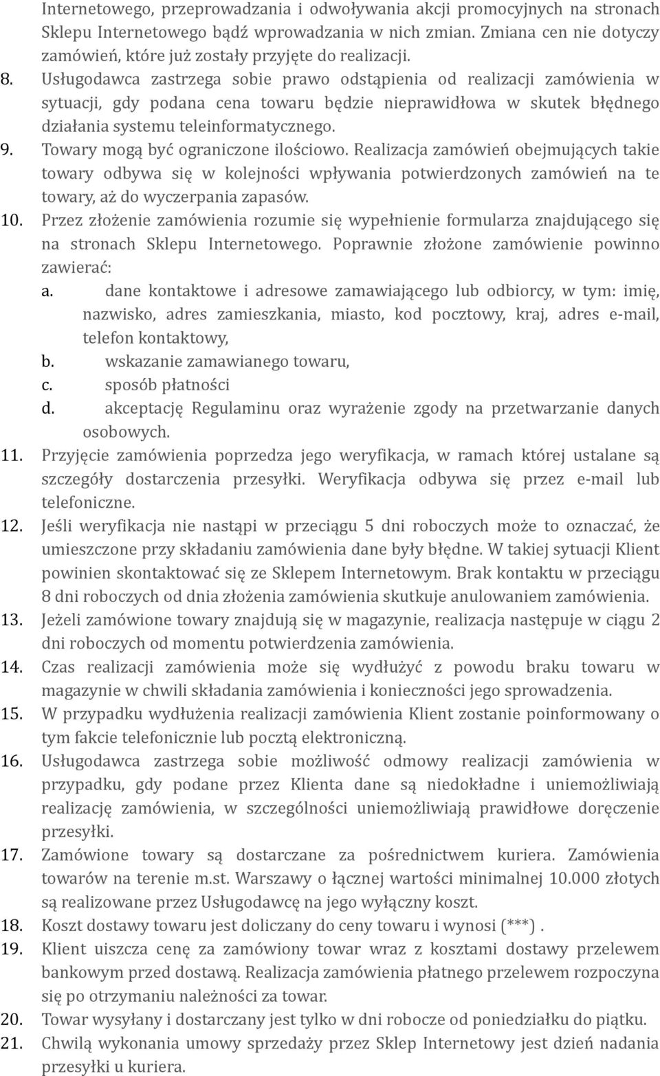 Usługodawca zastrzega sobie prawo odstąpienia od realizacji zamówienia w sytuacji, gdy podana cena towaru będzie nieprawidłowa w skutek błędnego działania systemu teleinformatycznego. 9.