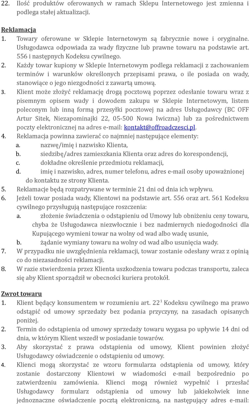 Każdy towar kupiony w Sklepie Internetowym podlega reklamacji z zachowaniem terminów i warunków określonych przepisami prawa, o ile posiada on wady, stanowiące o jego niezgodności z zawartą umową. 3.