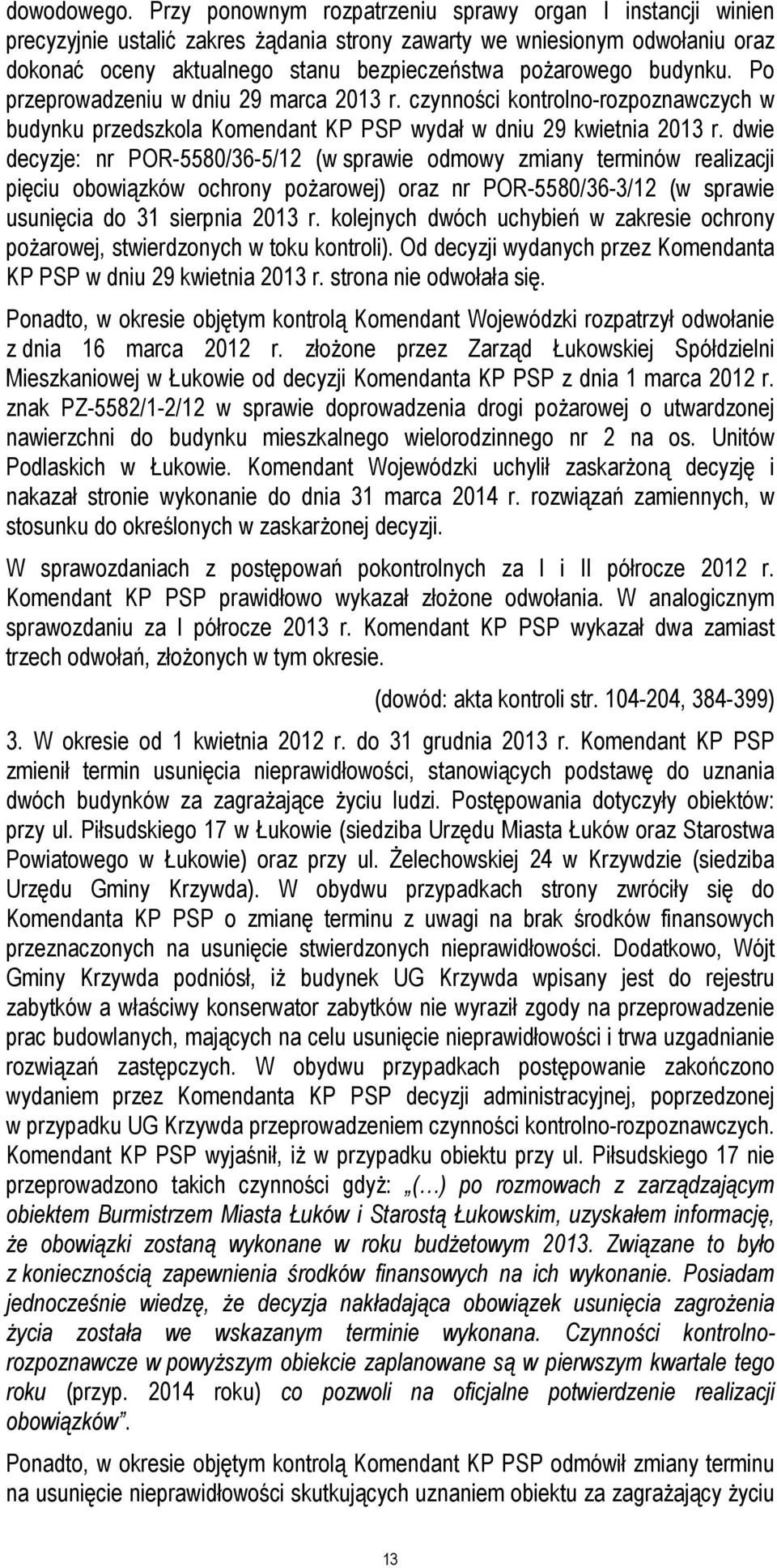 budynku. Po przeprowadzeniu w dniu 29 marca 2013 r. czynności kontrolno-rozpoznawczych w budynku przedszkola Komendant KP PSP wydał w dniu 29 kwietnia 2013 r.
