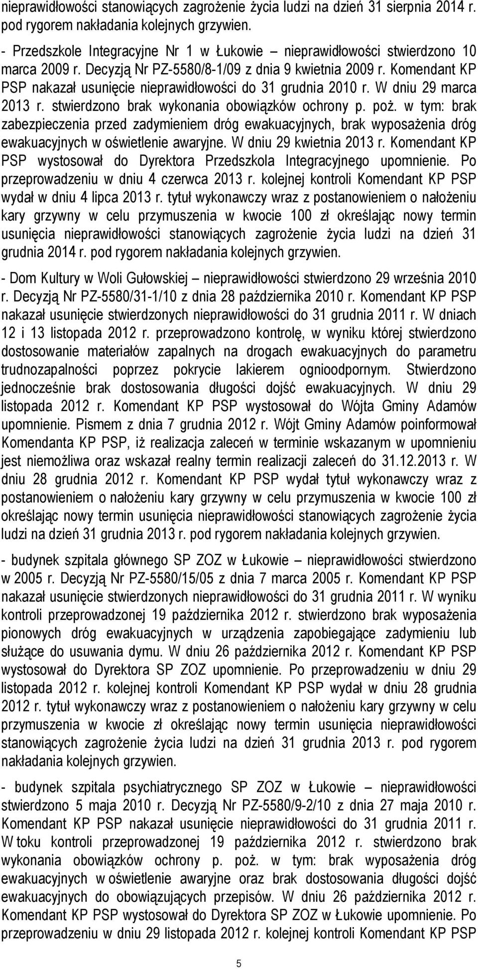 Komendant KP PSP nakazał usunięcie nieprawidłowości do 31 grudnia 2010 r. W dniu 29 marca 2013 r. stwierdzono brak wykonania obowiązków ochrony p. poż.
