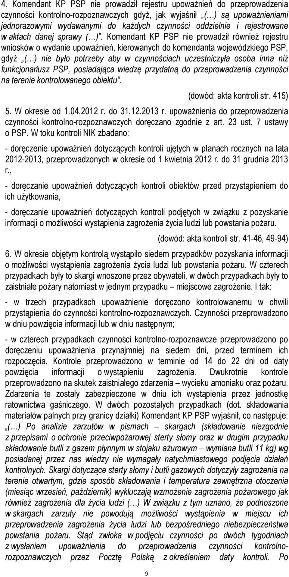 Komendant KP PSP nie prowadził również rejestru wniosków o wydanie upoważnień, kierowanych do komendanta wojewódzkiego PSP, gdyż ( ) nie było potrzeby aby w czynnościach uczestniczyła osoba inna niż