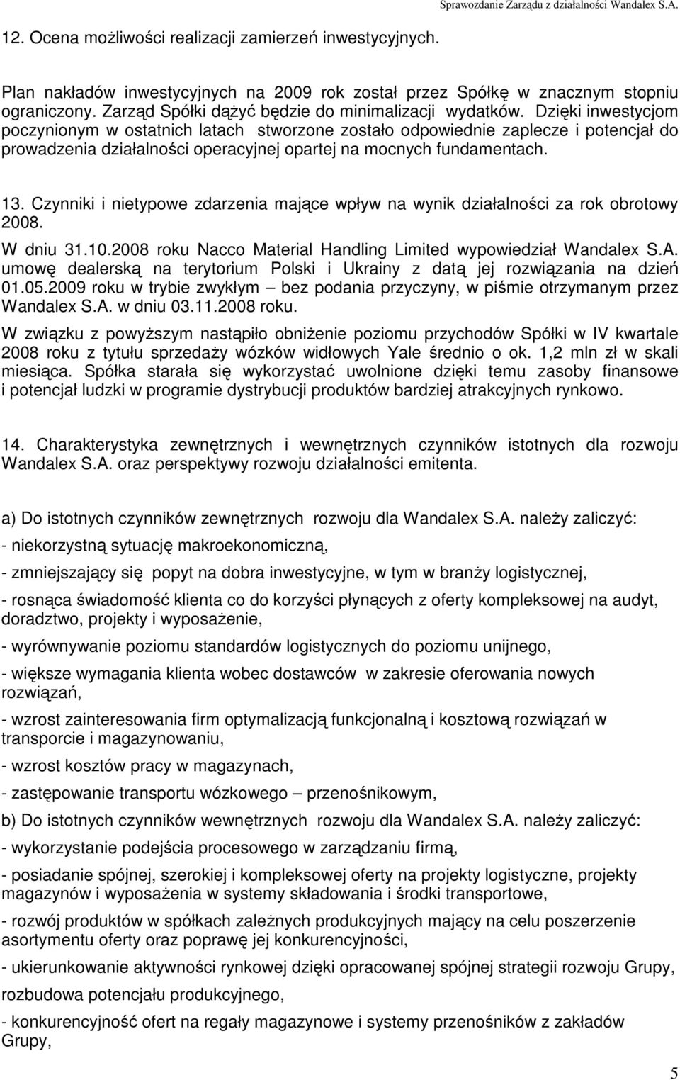 Dzięki inwestycjom poczynionym w ostatnich latach stworzone zostało odpowiednie zaplecze i potencjał do prowadzenia działalności operacyjnej opartej na mocnych fundamentach. 13.