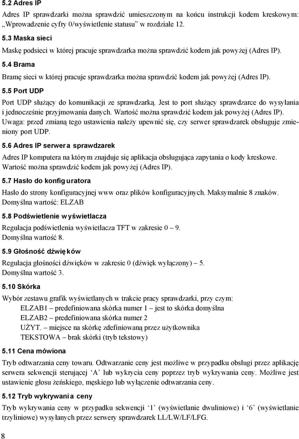 5.5 Port UDP Port UDP służący do komunikacji ze sprawdzarką. Jest to port służący sprawdzarce do wysyłania i jednocześnie przyjmowania danych. Wartość można sprawdzić kodem jak powyżej (Adres IP).