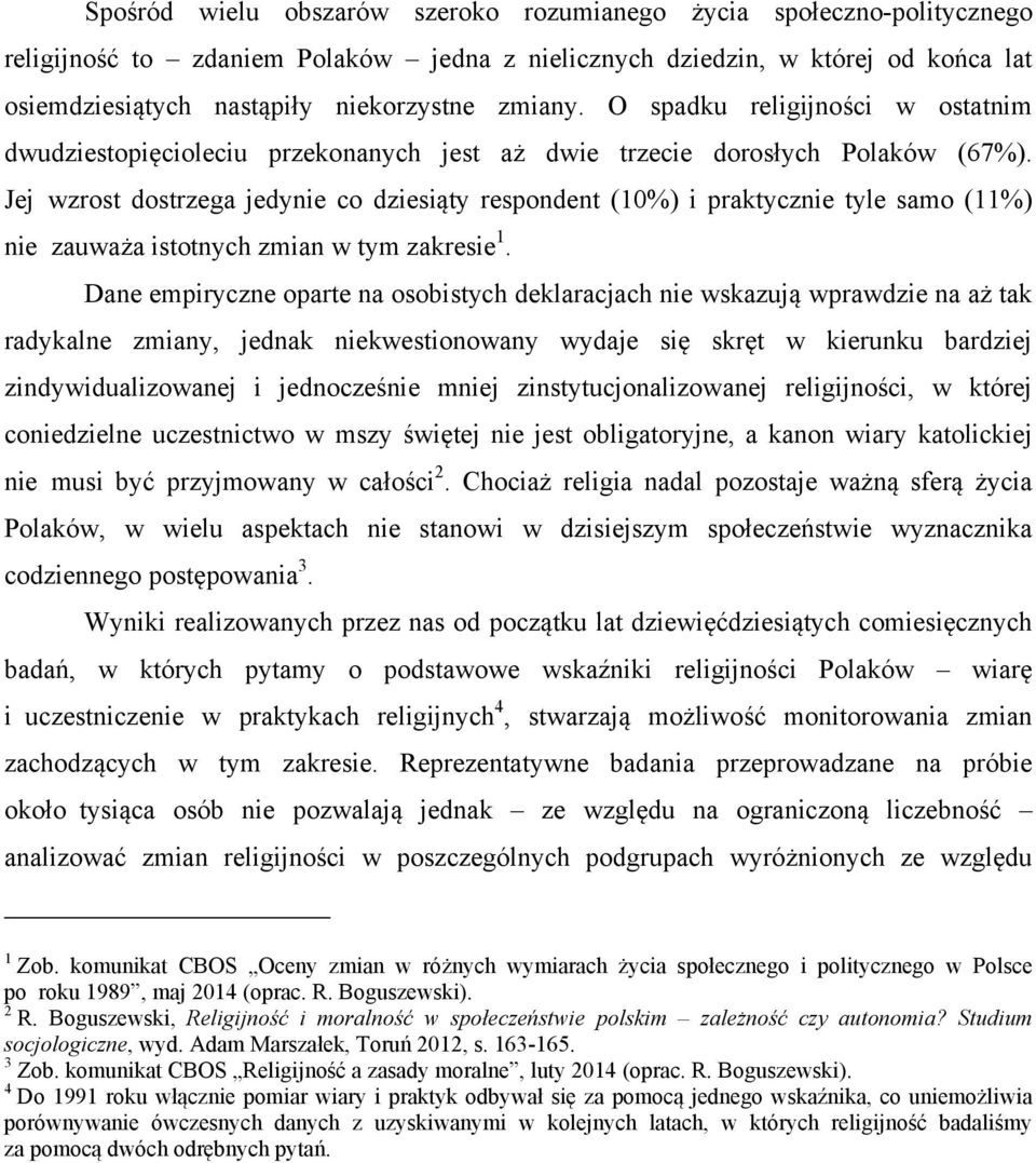 Jej wzrost dostrzega jedynie co dziesiąty respondent () i praktycznie tyle samo (11%) nie zauważa istotnych zmian w tym zakresie 1.