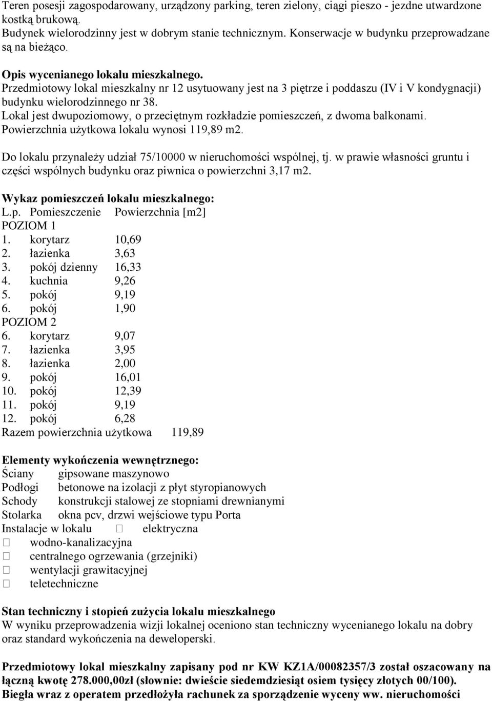 Przedmiotowy lokal mieszkalny nr 12 usytuowany jest na 3 piętrze i poddaszu (IV i V kondygnacji) budynku wielorodzinnego nr 38.