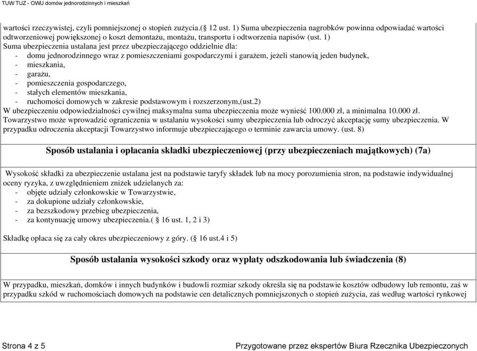 1) Suma ubezpieczenia ustalana jest przez ubezpieczającego oddzielnie dla: - domu jednorodzinnego wraz z pomieszczeniami gospodarczymi i garażem, jeżeli stanowią jeden budynek, - mieszkania, -