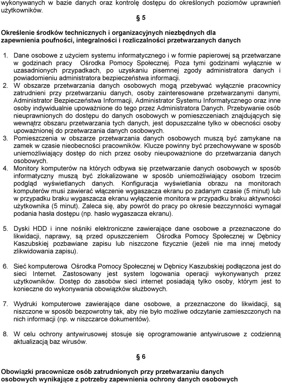 Dane osobowe z użyciem systemu informatycznego i w formie papierowej są przetwarzane w godzinach pracy Ośrodka Pomocy Społecznej.